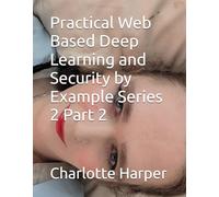 Practical Web Based Deep Learning and Security by Example Series 2 Part 2