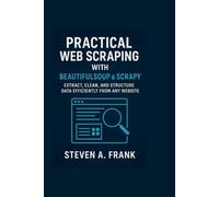 PRACTICAL WEB SCRAPING WITH BEAUTIFULSOUP & SCRAPY: Extract, Clean, and Structure Data Efficiently From Any Website