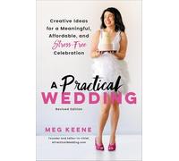 Practical Wedding: Creative Ideas for a Beautiful, Affordable, and Stress-free Celebration