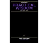 Practical Wisdom Made Simple: How to Make Better Judgments, Navigate Complexity, and Act Wisely When It Matters Most