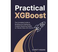 Practical XGBoost: The Complete Guide to Building and Deploying Gradient Boosting Models on Tabular Data with Python