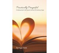 Practically Prayerful: Finding God in the Quiet Corners of Ordinary Days