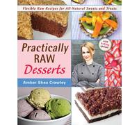 Practically Raw Desserts: Flexible Recipes for All-Natural Sweets and Treats