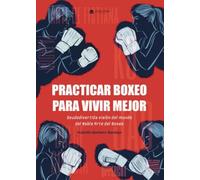 Practicar boxeo para vivir mejor. Seudodivertida visión del mundo del Noble Arte del Boxeo