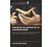Prácticas de piedad en la clandestinidad: El ejemplo de los protestantes clandestinos de Carintia, Estiria, Alta Austria y Salzburgo en el siglo XVIII