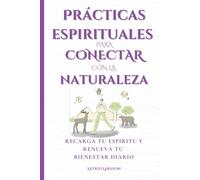 Prácticas espirituales para conectar con la naturaleza: Recarga tu espíritu y renueva tu bienestar diario
