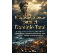 Prácticas Estoicas: El Arte de la Resiliencia: El código maestro del estoicismo de Marco Aurelio para exterminar la ansiedad, dominar cada una de tus reacciones y asegurar tu paz mental definitiva.