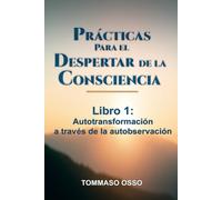 PRÁCTICAS PARA EL DESPERTAR DE LA CONSCIENCIA: Libro 1: Autotransformación a través de la autobservación