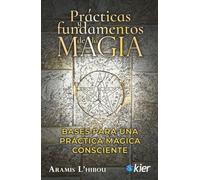 Prácticas y fundamentos de la Magia: Bases para una práctica mágica consciente