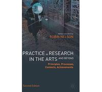 Practice As Research in the Arts and Beyond: Principles, Processes, Contexts, Achievements