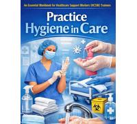 Practice Hygiene in Care: An Essential Workbook with Practical Drills, Checklists, and Scenarios for Healthcare Support Workers (HCSW) and Care Trainees