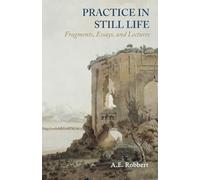 Practice in Still Life: Fragments, Essays, and Lectures