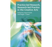 Practice-Led Research, Research-Led Practice in the Creative Arts