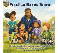 Practice Makes Brave - A Sports Book for Kids About Practice, Hard Work, Confidence, and Trying Your Best: A Growth Mindset book for kids reframing practice as bravery