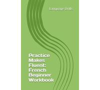 Practice Makes Fluent: French Beginner Workbook