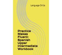 Practice Makes Fluent: Spanish Upper Intermediate Workbook