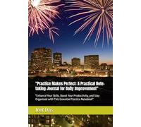 "Practice Makes Perfect: A Practical Note-taking Journal for Daily Improvement": "Enhance Your Skills, Boost Your Productivity, and Stay Organized with This Essential Practice Notebook"