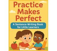 Practice Makes Perfect: A Sentence Writing Book for Little Learners (Kids 4-7), 100 Sentences, Sight Words, Practice writing paper for kids, ... lines paper, first grade practice workbook