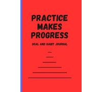 Practice Makes Progress: Record the Ups and Downs of Your Journey Towards Reaching Your Goals and Building Better Habits