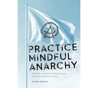 Practice Mindful Anarchy: A Guide to Peaceful Resistance and Autonomous Living