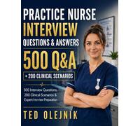 PRACTICE NURSE INTERVIEW QUESTIONS & ANSWERS: 500 Q&A + 200 CLINICAL SCENARIOS The Complete UK NHS Interview Preparation Guide for Practice Nurses