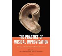 Practice of Musical Improvisation, The: Dialogues with Contemporary Musical Improvisers