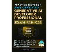 Practice Tests for AWS Certified Generative AI Developer Professional (Exam AIP-C01): 370+ Exam-Level Questions with Detailed Explanations - Includes ... Domain Drills and 2 Full-Length Mock Exams