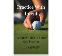 Practice With Intent: A Simple Guide to Better Golf Practice