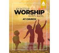 Practice Worship with Kids at Church: Art-Based Worship Resources for Church Leaders and Staff