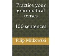 Practice your grammatical tenses. 100 sentences.