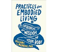 Practices for Embodied Living: Experiencing the Wisdom of Your Body