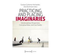 Practicing and Placing Imaginaries: Interdisciplinary Perspectives, Conceptual Ideas, and Case Studies: 1