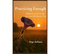 Practicing Enough: Waking Up to Your True Self, One Grace-Filled Step at a Time: 1