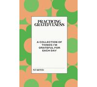 Practicing Gratefulness: A Collection of Things I Am Grateful for Each Day, Hardcover A5 Notebook with Elegant Design, 6x9 Inches, 200 Pages