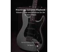 Practicing Guitarist Playbook - Volume 1: Tips and Resources for the Modern Player