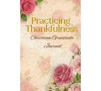 Practicing Thankfulness: A Christian Gratitude Journal for Women with a Bible Study and Scripture Verses
