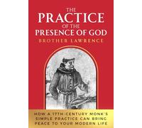 Practicing the Presence of God by Brother Lawrence: How a 17th-Century Monk's Simple Practice Can Bring Peace to Your Modern Life