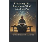 Practicing the Presence of God in a Hyper-connected World: Inspired by Brother Lawrence