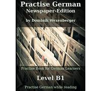 Practise German Newspaper-Edition: Practise-book for German learners: Level B1 - Practise German while reading