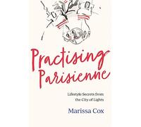 Practising Parisienne: Lifestyle Secrets from the City of Lights