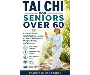 Pradeep Kumar Pandey Tai CHI for Seniors Over 60 (Tascabile)