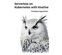 Pradeep Loganathan Serverless on Kubernetes with Knative (Tascabile)