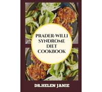PRADER-WILLI SYNDROME DIET COOKBOOK: Essential Nutritional Strategies, Meal Plans, And Guidelines For Managing Symptoms And Enhancing Quality Of Life