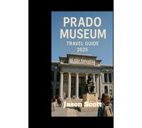 Prado Museum Travel Guide: Your Inside Guide to the Prado Museum - With Stunning Pictures to Inspire Your Journey