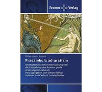 Praeambula ad gratiam: Ideengeschichtliche Untersuchung über die Entstehung des Axioms gratia praesupponit naturam Herausgegeben von Simone Billeci Vorwort von Gerhard Ludwig Müller