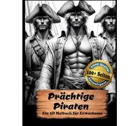 Prächtige Piraten - Ein 3D Ausmalbuch: Entspannung und Stressabbau mit über 100 Motiven. Schneller Erfolg durch Graustufen-Schattierungen. Ein fantasievolles Geschenk für kreative Köpfe.