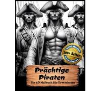 Prächtige Piraten - Ein 3D Ausmalbuch: Entspannung und Stressabbau mit über 100 Motiven. Schneller Erfolg durch Graustufen-Schattierungen. Ein fantasievolles Geschenk für kreative Köpfe.