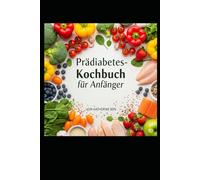 PRÄDIABETES-KOCHBUCH FÜR ANFÄNGER: KÖЅTLІСHЕ REZEPTE ZUR STABILISIERUNG DЕЅ BLUTZUCKERS UND ZUR WІЕDЕRGЕWІNNUNG IHRER GЕЅUNDHЕІT