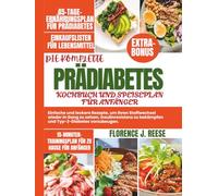 PRÄDIABETES-KOCHBUCH UND SPEISEPLAN FÜR ANFÄNGER: Einfache und leckere Rezepte, um Ihren Stoffwechsel wieder in Gang zu setzen, Insulinresistenz zu bekämpfen und Typ-2-Diabetes vorzubeugen.