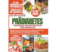 PRÄDIABETES-KOCHBUCH UND SPEISEPLAN FÜR ANFÄNGER: Einfache und leckere Rezepte, um Ihren Stoffwechsel wieder in Gang zu setzen, Insulinresistenz zu bekämpfen und Typ-2-Diabetes vorzubeugen.
